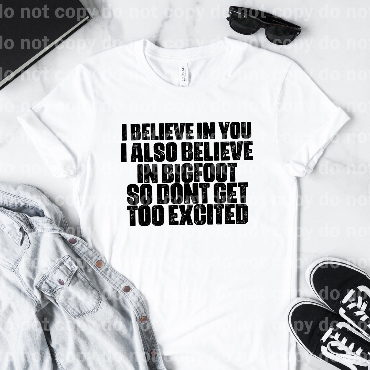 I Believe In You I Also Believe In Bigfoot So Don't Get Too Excited Dream Print or Sublimation Print