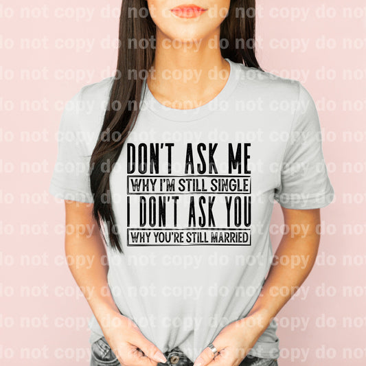 Don't Ask Me Why I'm Still Single I Don't Ask You Why You're Still Married Distressed Black/White Dream Print or Sublimation Print