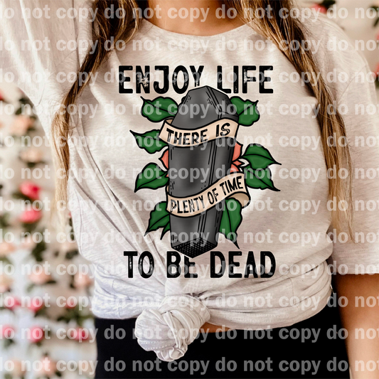 Enjoy Life There Is Plenty Of Time To Be Dead Full Color/One Color Dream Print or Sublimation Print