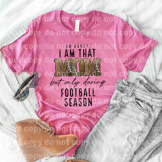 Oh Honey I Am That Mom But Only During Football Season Dream Print or Sublimation Print