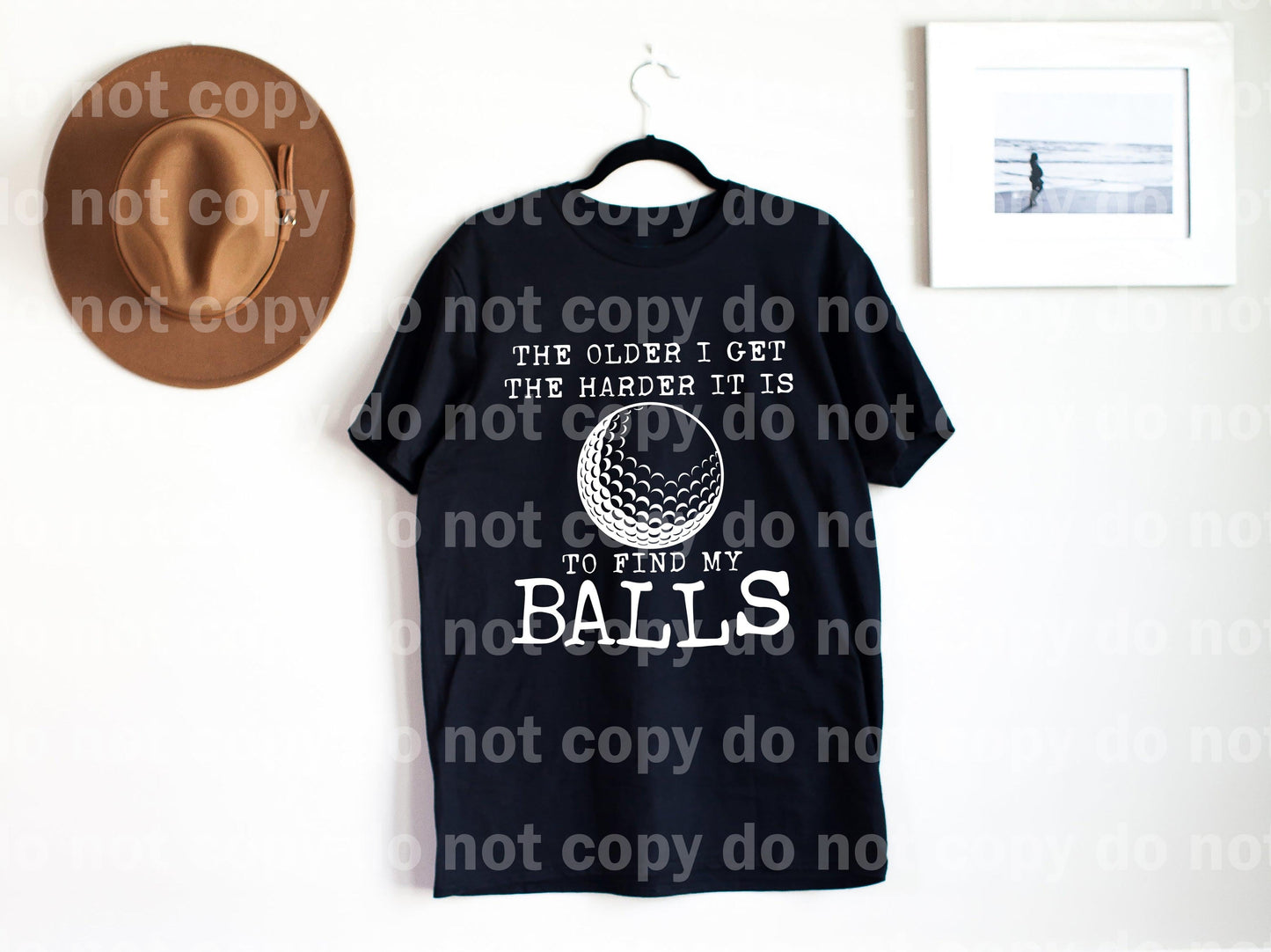 The Older I Get The Harder It Is To Find My Balls Black/White Dream Print or Sublimation Print