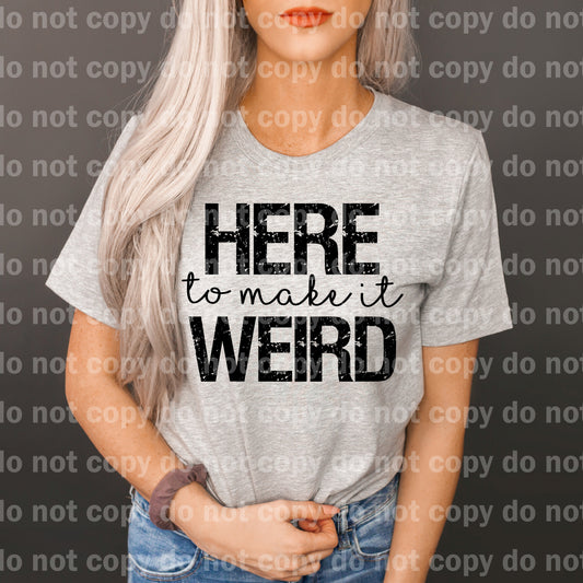 Here To Make It Weird Distressed Black/White Color Dream Print or Sublimation Print