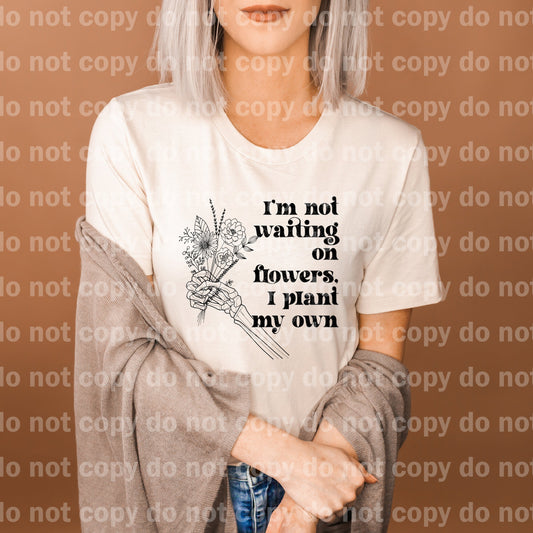 I'm Not Waiting On Flowers I Plant My Own Dream Print or Sublimation Print