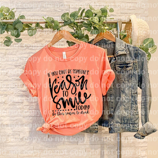 If You Can't Be Someone's Reason To Smile Today Be Their Reason To Drink Dream print transfer