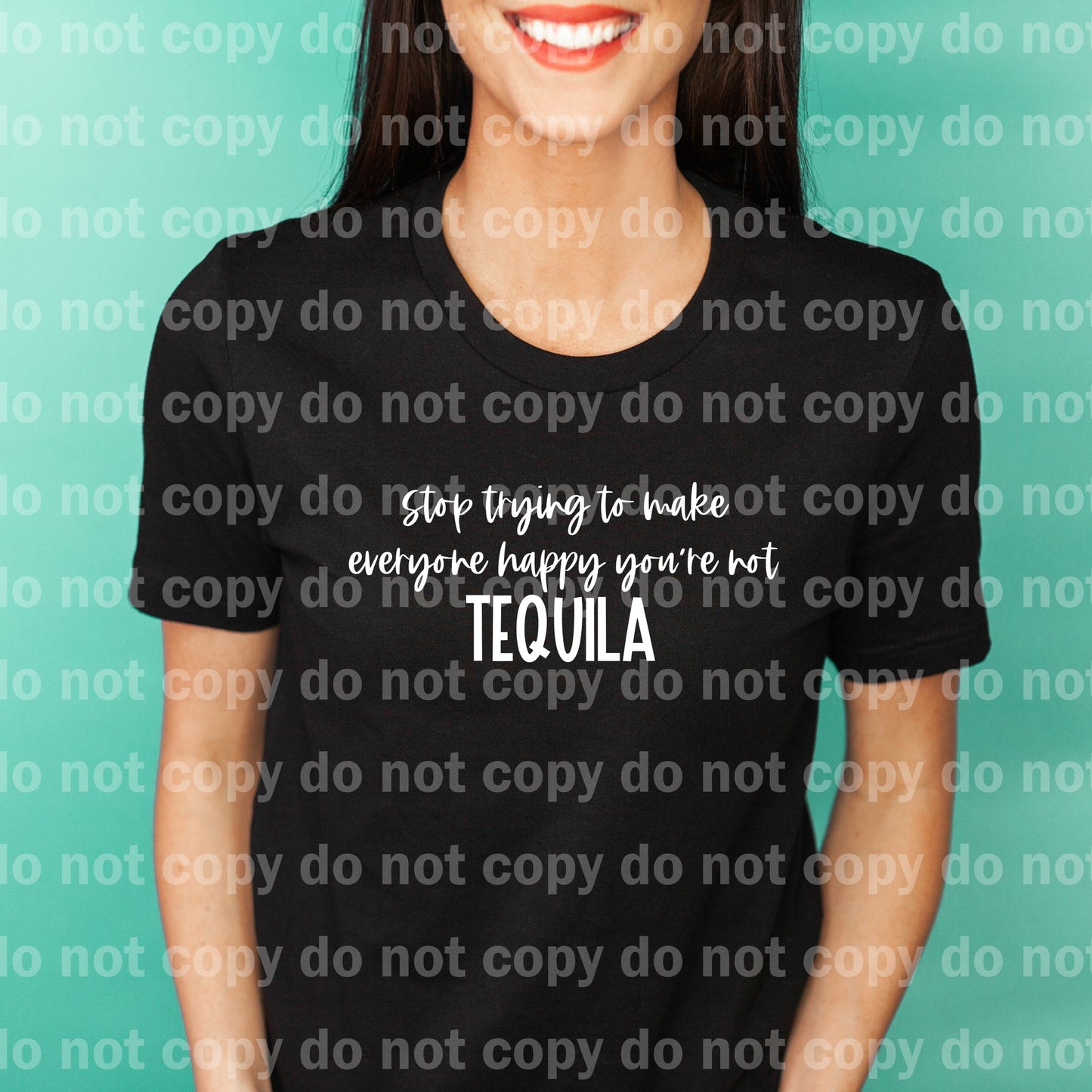 Stop Trying To Make Everyone Happy You're Not Tequila Black/White Dream Print or Sublimation Print