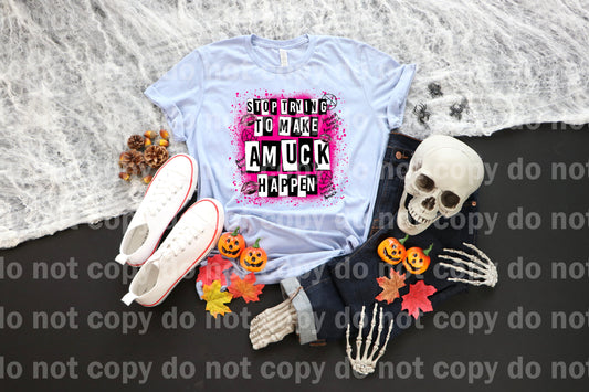 Stop Trying To Make Amuck Happen Dream Print or Sublimation Print
