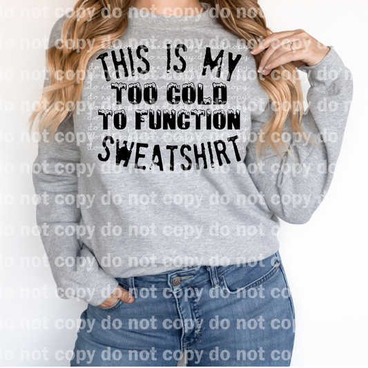 This Is My Too Cold To Function Sweatshirt Dream Print or Sublimation Print