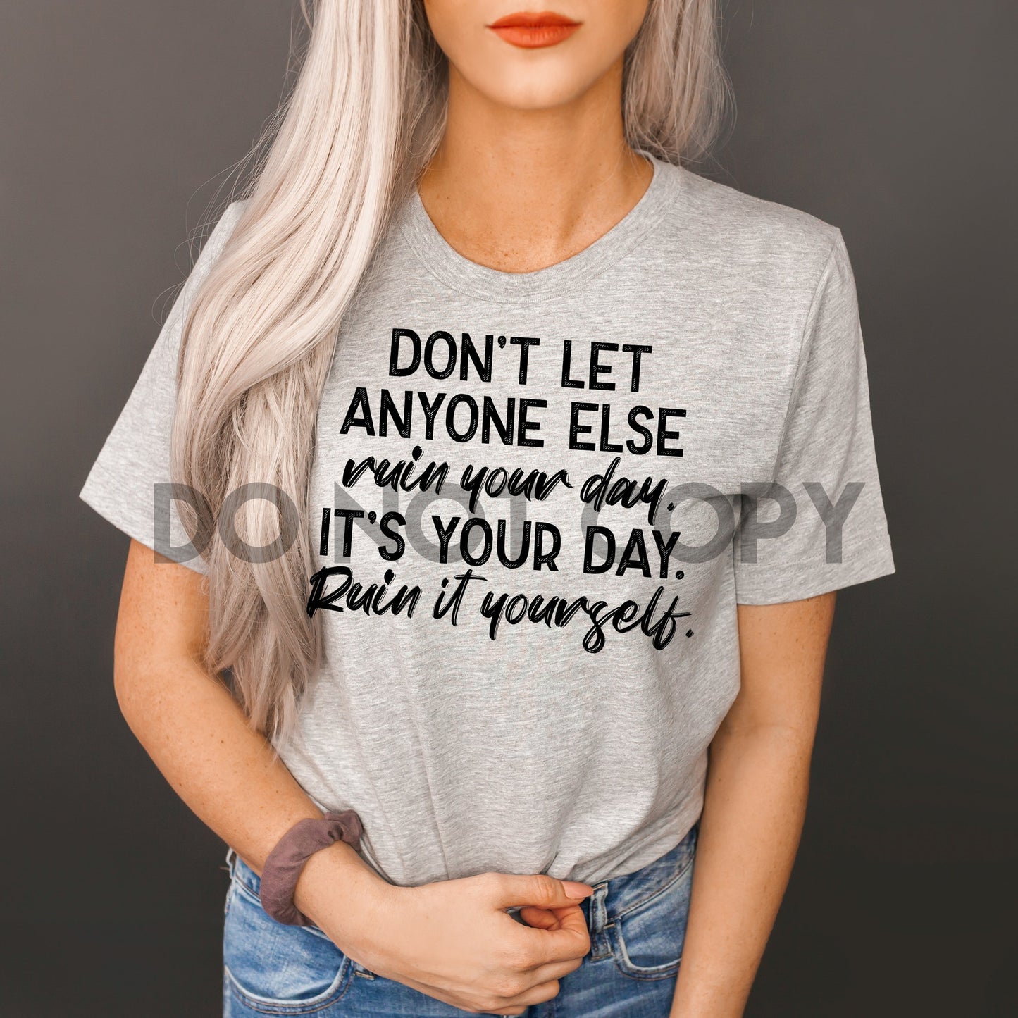 don't let anyone else ruin your own day it's your day ruin it yourself one color Screen Print plastisol transfer