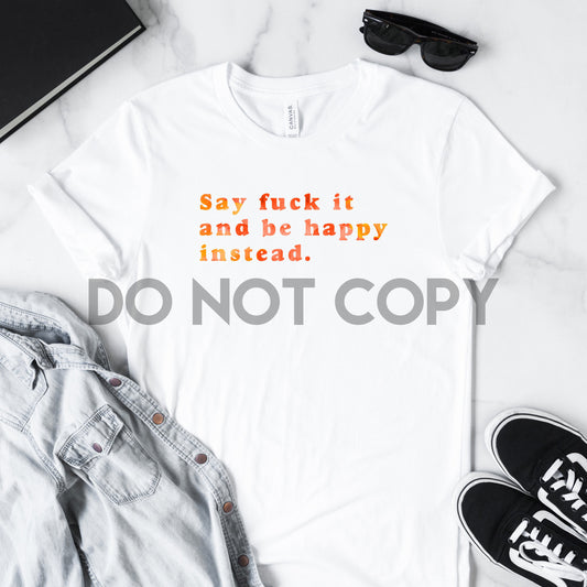 Say Fuck It And Be Happy Instead Orange Watercolor Sublimation print